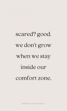 a quote that says, scared? good we don't grow when we stay inside our comfort zone