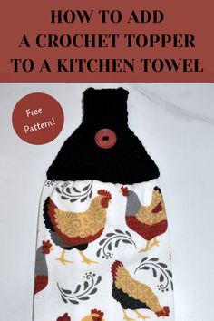 an oven mitt with chickens on it and the words how to add a crochet topper to a kitchen towel