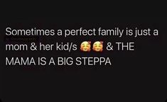 the text reads, sometimes a perfect family is just a mom and her kids & the mama is a big steppa