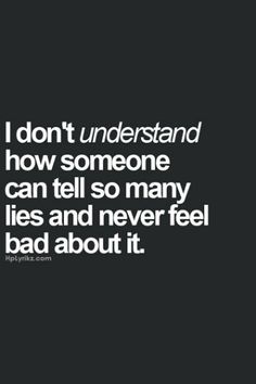 a black and white photo with the words i don't understand how someone can tell so many lies and never feel bad about it