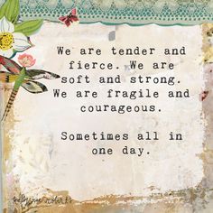 a piece of paper with an image of flowers on it and a quote that says we are tender and fierce, we are soft and strong