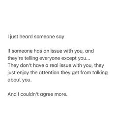 the words are written in black and white on a piece of paper that says i just heard someone say if someone has an issue with you, they're telling everyone except