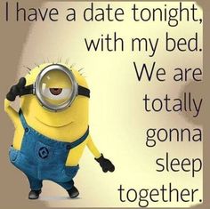 a minion holding a magnifying glass with the words i have a date tonight, with my bed we are totally going to sleep together