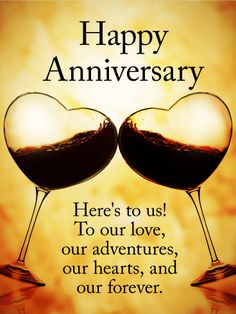 two glasses of wine with the words happy anniversary here's to us to our love, our adventures, our hearts, and our forever