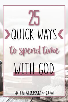 an open book with text overlay that reads 25 quick ways to spend time with god