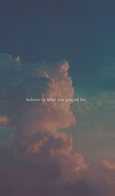 clouds with the words believe in what you prayer for