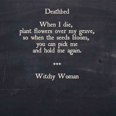 a poem written in chalk on a blackboard with the words, deathbed when i die, plant flowers over my graves, so when the seeds bloom, you can pick me and hold me again