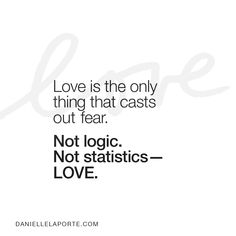 a quote that says love is the only thing that casts out fear not statics - love