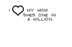 the words i love my mom she's one in a million written on a white background