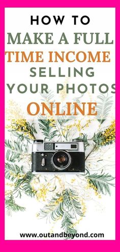 a camera and flowers with the words how to make a full time income selling your photos online