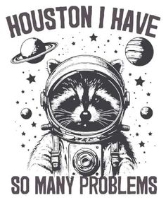 a raccoon wearing an astronaut's helmet with the words houston i have so many problems