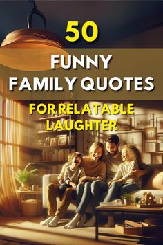 a family sitting on a couch with the words 50 funny family quotes for relatable laughter