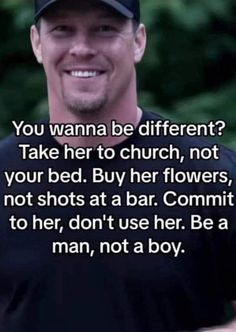 a man wearing a baseball cap with the caption, you wanna't be different? take her to church, not your bed buy her flowers, not shots at a bar