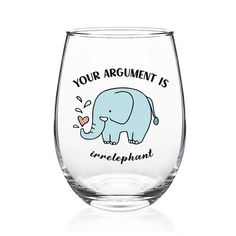 an elephant wine glass with the words your argument is enelephant on it