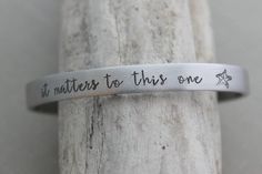 it matters to this one - Hand stamped aluminum bracelet, 1/4 Inch Bangle Silver tone Cuff Bracelet, Aluminum Bracelets, Starfish Design, Metal Stamped Jewelry, Bangle Silver, Spoon Rings, Wide Cuff, Stamped Jewelry, Custom Bracelets, Metal Bracelets