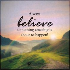 a quote that says, always believe something amazing is about to happen on the hill