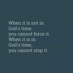 an image with the quote when it is not in god's time, you cannot force it