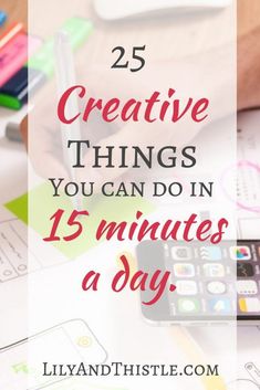 a person writing on paper with the text 25 creative things you can do in 15 minutes a day