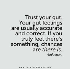 the quote trust your guts are usually accurate and correct if you truly feel there's something, changes are there is