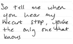 a handwritten note with the words so tell me when you hear my heart stop, i love the only one that knows