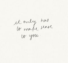 a handwritten quote that says it only has to make sense to you