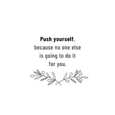 the words push yourself, because no one else is going to do it for you