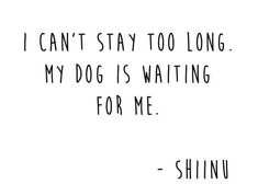 a black and white photo with the words i can't stay too long, my dog is waiting for me