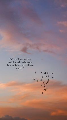 a flock of birds flying in the sky with a quote above it that reads, after all, we were a march made in heaven, but they are still on earth