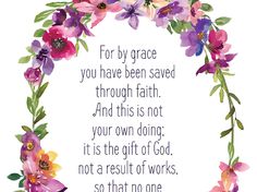 a floral wreath with the words for grace you have been saved through faith and this is not your own gift