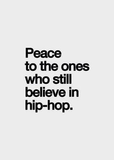 the words peace to the ones who still believe in hip - hop are black and white