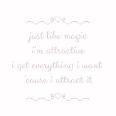 a quote that says just like magic i'm attractive get everything i want cause it