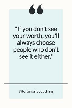 the quote if you don't see your worth, you'll always choose people who