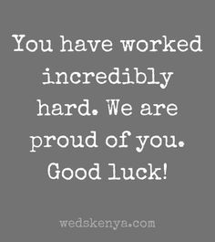 a quote that says, you have worked incredibly hard we are proud of you good luck