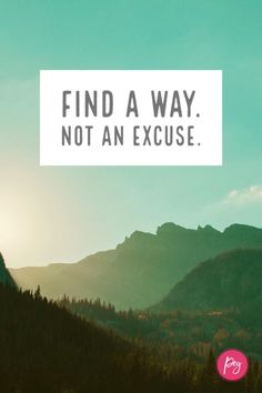 the words find a way not an excuse are in front of mountains