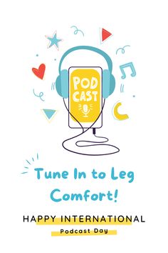 a headphone with the words tune in to leg comfort happy international podcast day