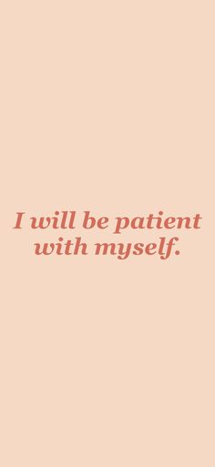 the words i will be patient with myself are shown on a pink background