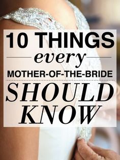 a woman wearing a wedding dress with the words 10 things every mother - of - the - bride should know