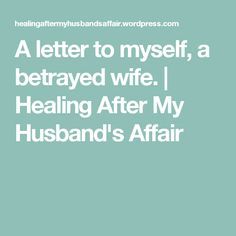 a letter to myself, a betrayed wife i healing after my husband's affair