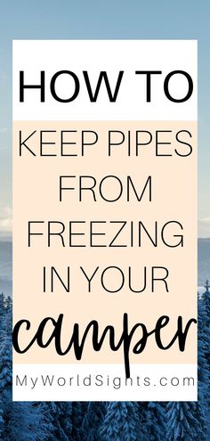 trees with the words how to keep pipes from freezing in your camper on it