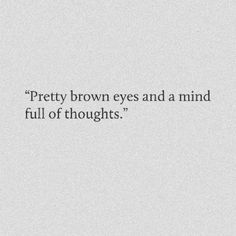 a quote that says pretty brown eyes and a mind full of thoughts on the left side