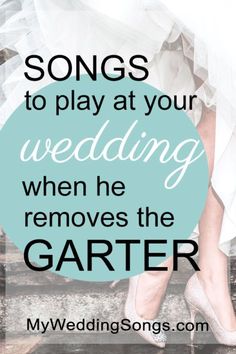 a woman in white dress and high heels with text that reads, songs to play at your wedding when he removes the garter