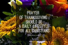 colorful flowers with the words prayer of thanksgiving should be a daily life for all christians