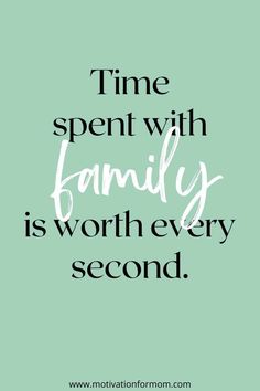 a green background with the words time spent with family is worth every second written on it