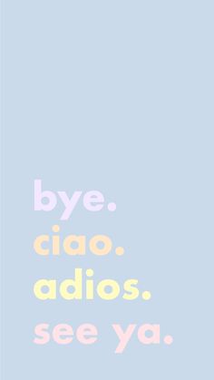 the words bye ciao adios see ya in different colors on a blue background