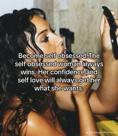 a woman holding a cell phone up to her face with the caption, become self obesesed the self obsesed woman always wins