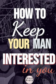 a poster with the words how to keep your man interested in you