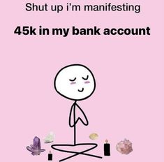 a cartoon character sitting on top of a pink background with text that reads, shut up i'm manifesting 45k in my bank account