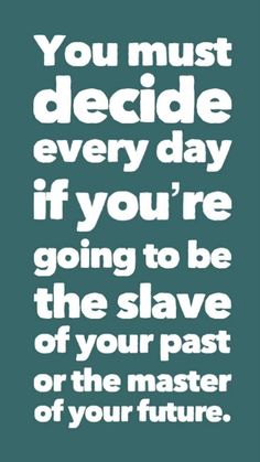 a quote that says you must decide every day if you're going to be the slave