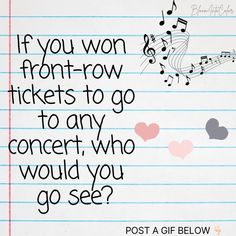 a piece of lined paper with music notes on it and the words if you won front - row tickets to go to any concert, who would you go see?