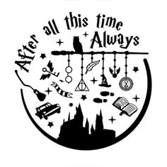 all this time is always with harry potter quote and hogwarts symbols on it